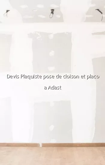 Devis Plaquiste pose de cloison et placo a Adast