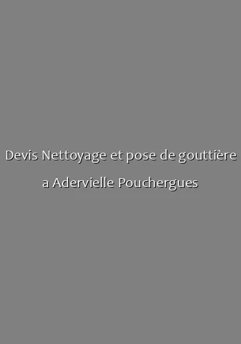 Devis Nettoyage et pose de gouttière a Adervielle Pouchergues