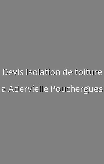 Devis Isolation de toiture a Adervielle Pouchergues