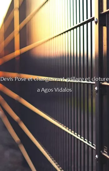 Devis Pose et changement grillage et cloture a Agos Vidalos