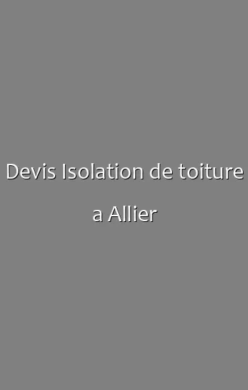 Devis Isolation de toiture a Allier