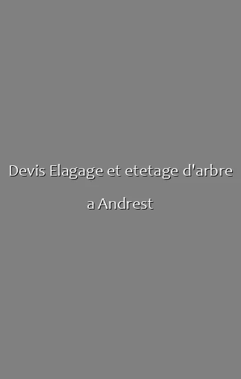 Devis Elagage et etetage d'arbre a Andrest