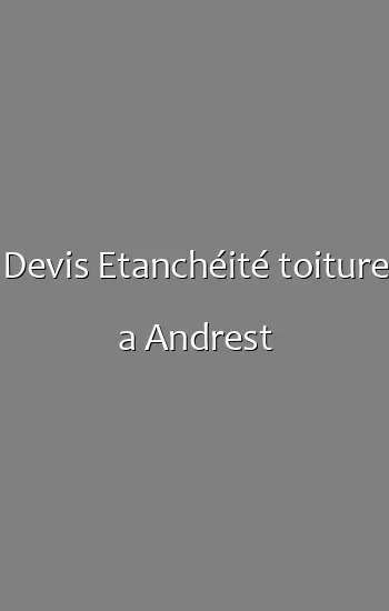 Devis Etanchéité toiture a Andrest