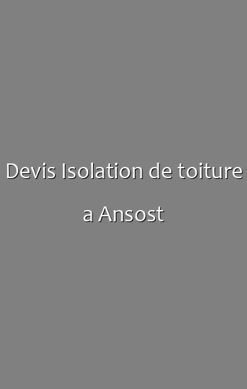 Devis Isolation de toiture a Ansost