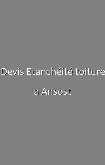 Devis Etanchéité toiture a Ansost