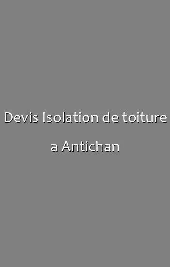 Devis Isolation de toiture a Antichan