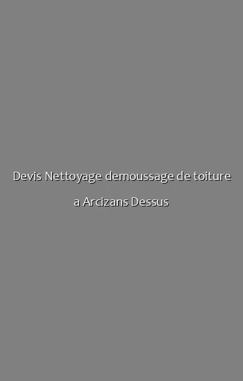 Devis Nettoyage demoussage de toiture a Arcizans Dessus