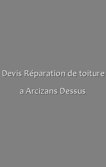Devis Réparation de toiture a Arcizans Dessus