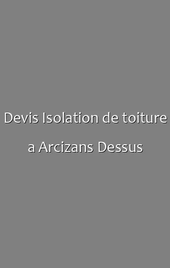 Devis Isolation de toiture a Arcizans Dessus