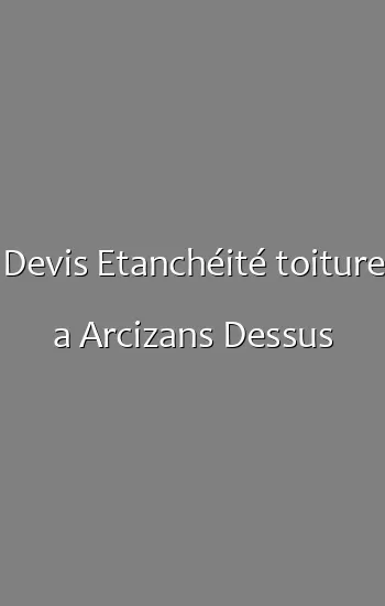 Devis Etanchéité toiture a Arcizans Dessus