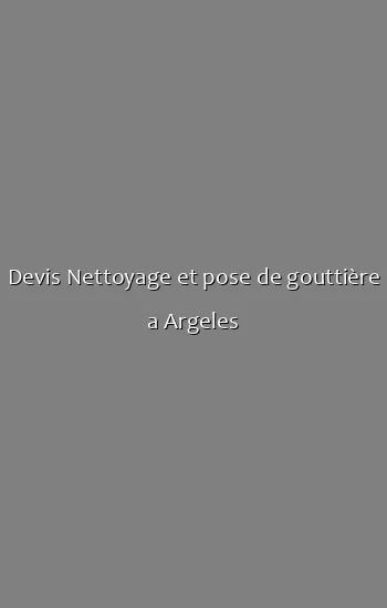 Devis Nettoyage et pose de gouttière a Argeles