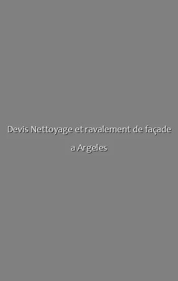 Devis Nettoyage et ravalement de façade a Argeles
