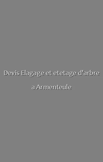 Devis Elagage et etetage d'arbre a Armenteule