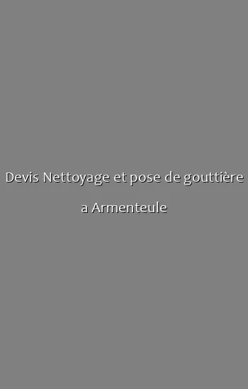 Devis Nettoyage et pose de gouttière a Armenteule