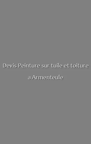Devis Peinture sur tuile et toiture a Armenteule