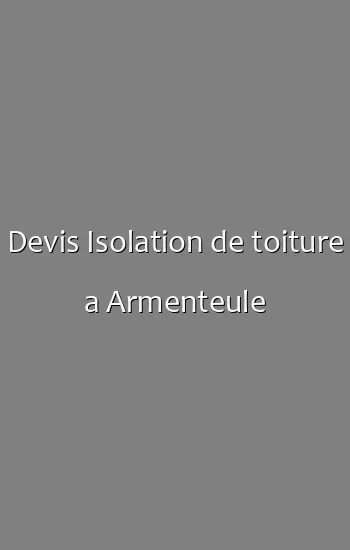 Devis Isolation de toiture a Armenteule