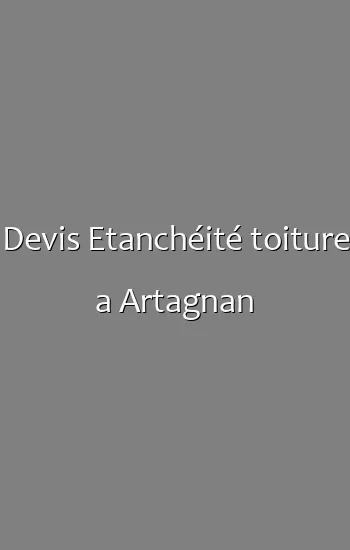 Devis Etanchéité toiture a Artagnan