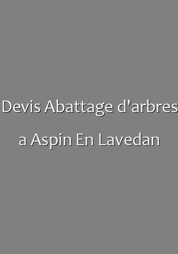 Devis Abattage d'arbres a Aspin En Lavedan