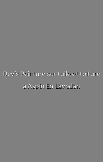 Devis Peinture sur tuile et toiture a Aspin En Lavedan