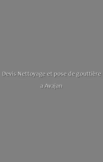 Devis Nettoyage et pose de gouttière a Avajan