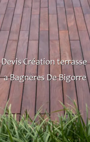 Devis Création terrasse  a Bagneres De Bigorre