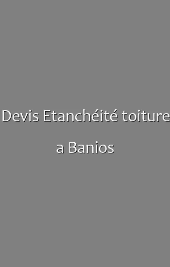 Devis Etanchéité toiture a Banios