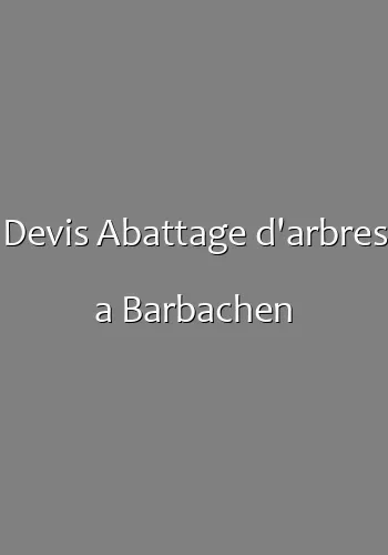 Devis Abattage d'arbres a Barbachen