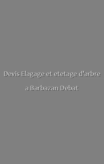 Devis Elagage et etetage d'arbre a Barbazan Debat