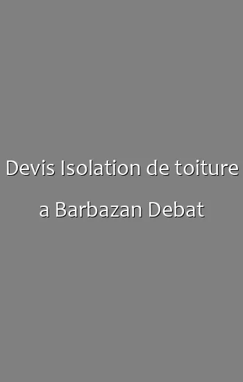 Devis Isolation de toiture a Barbazan Debat