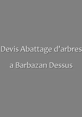 Devis Abattage d'arbres a Barbazan Dessus