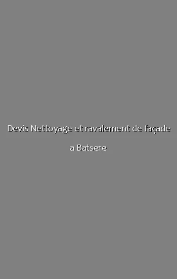 Devis Nettoyage et ravalement de façade a Batsere
