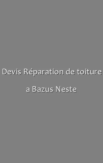 Devis Réparation de toiture a Bazus Neste