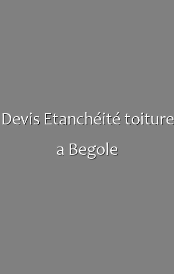Devis Etanchéité toiture a Begole