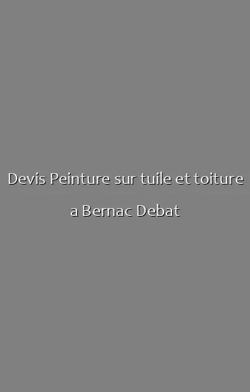 Devis Peinture sur tuile et toiture a Bernac Debat