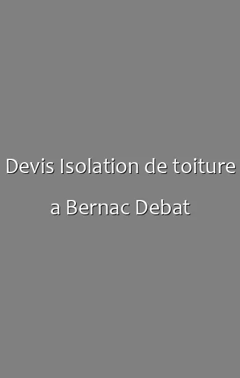 Devis Isolation de toiture a Bernac Debat