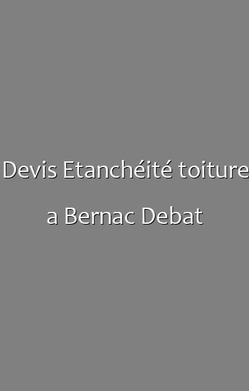 Devis Etanchéité toiture a Bernac Debat