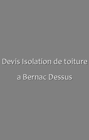 Devis Isolation de toiture a Bernac Dessus