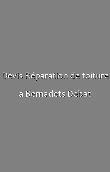 Devis Réparation de toiture a Bernadets Debat