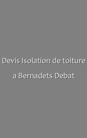 Devis Isolation de toiture a Bernadets Debat
