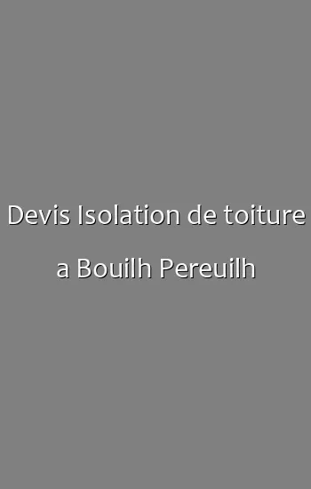 Devis Isolation de toiture a Bouilh Pereuilh