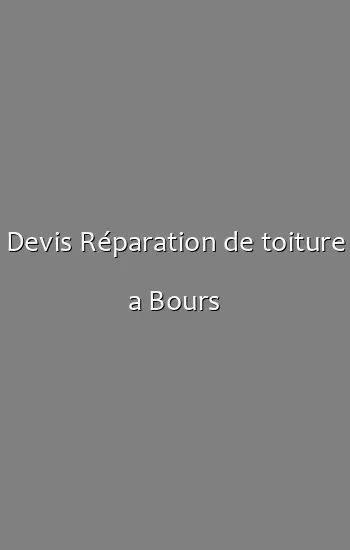 Devis Réparation de toiture a Bours