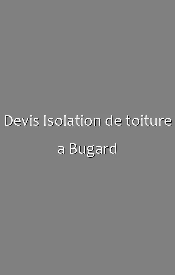 Devis Isolation de toiture a Bugard
