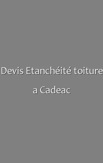 Devis Etanchéité toiture a Cadeac
