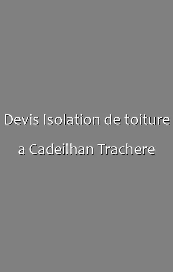 Devis Isolation de toiture a Cadeilhan Trachere