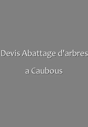 Devis Abattage d'arbres a Caubous