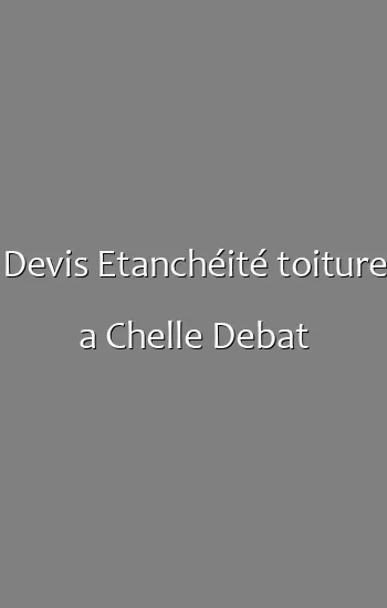 Devis Etanchéité toiture a Chelle Debat