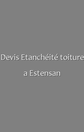 Devis Etanchéité toiture a Estensan