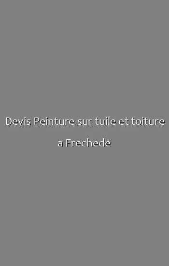 Devis Peinture sur tuile et toiture a Frechede