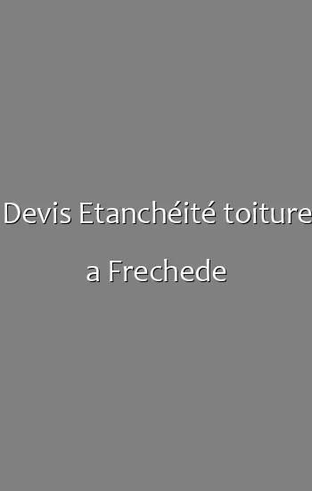 Devis Etanchéité toiture a Frechede