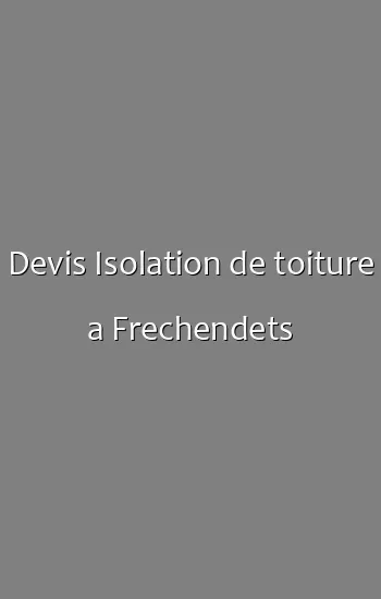 Devis Isolation de toiture a Frechendets